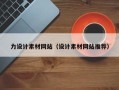 呼和浩特力设计素材网站（设计素材网站推荐）